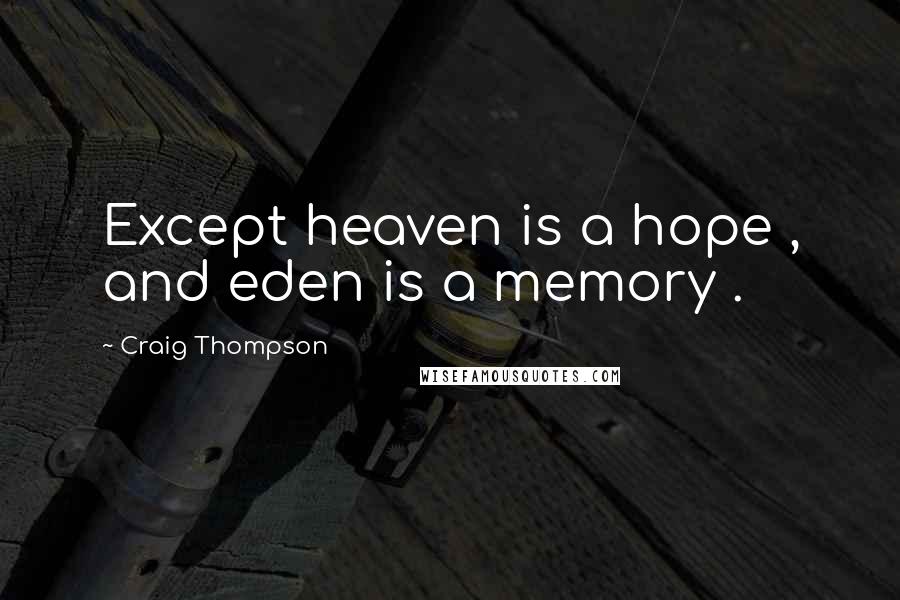 Craig Thompson Quotes: Except heaven is a hope , and eden is a memory .