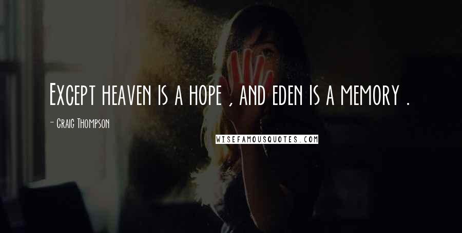 Craig Thompson Quotes: Except heaven is a hope , and eden is a memory .