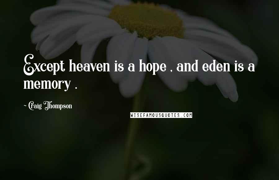 Craig Thompson Quotes: Except heaven is a hope , and eden is a memory .