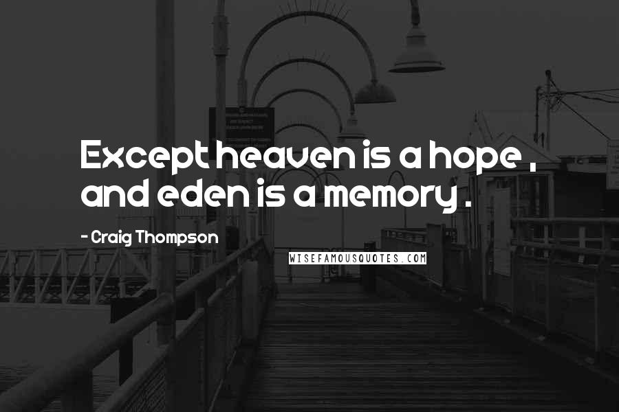 Craig Thompson Quotes: Except heaven is a hope , and eden is a memory .