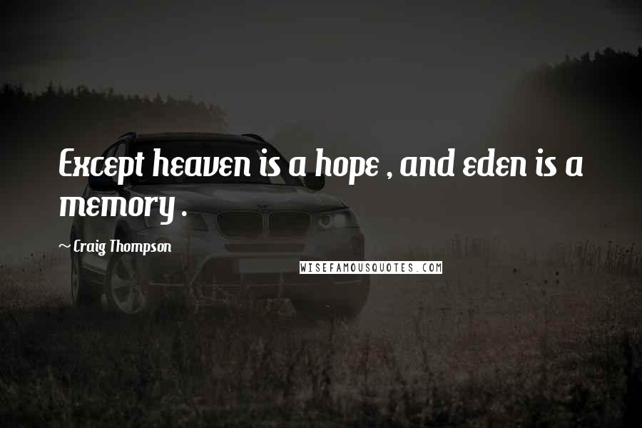 Craig Thompson Quotes: Except heaven is a hope , and eden is a memory .