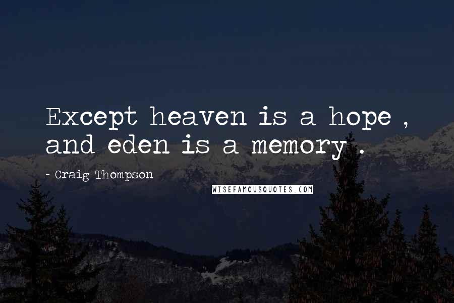Craig Thompson Quotes: Except heaven is a hope , and eden is a memory .
