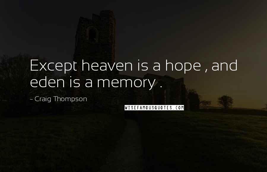 Craig Thompson Quotes: Except heaven is a hope , and eden is a memory .