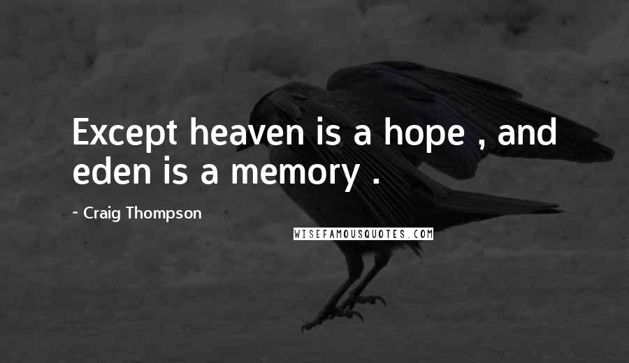 Craig Thompson Quotes: Except heaven is a hope , and eden is a memory .