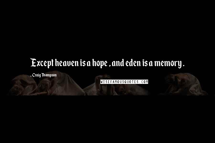 Craig Thompson Quotes: Except heaven is a hope , and eden is a memory .