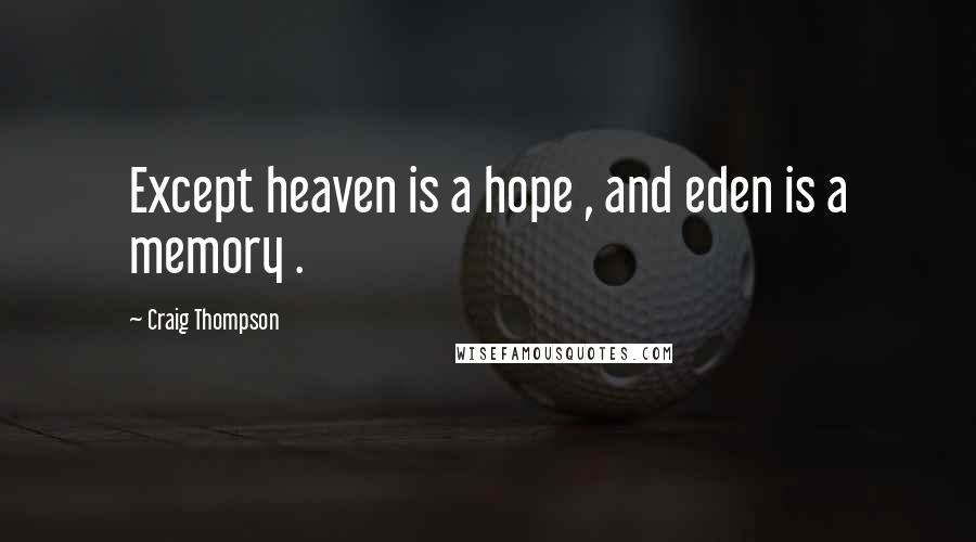 Craig Thompson Quotes: Except heaven is a hope , and eden is a memory .