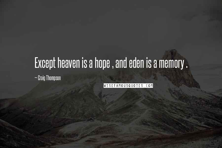 Craig Thompson Quotes: Except heaven is a hope , and eden is a memory .