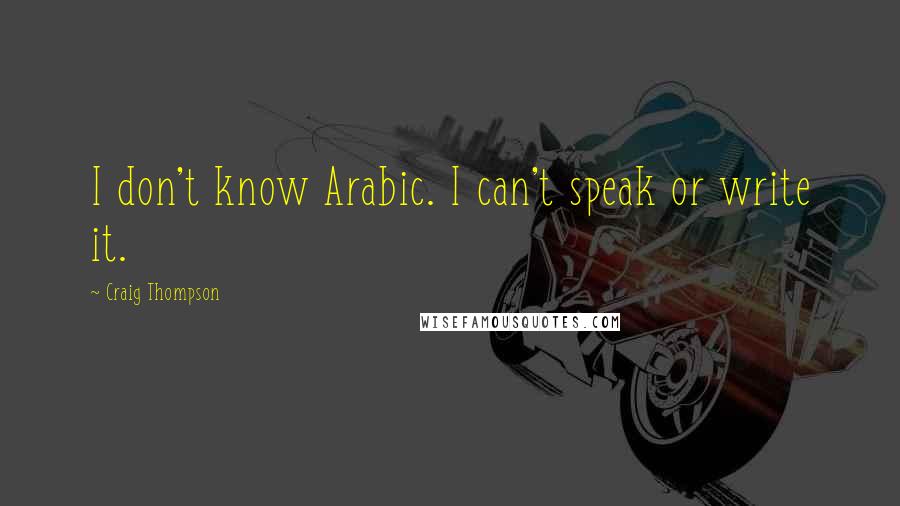 Craig Thompson Quotes: I don't know Arabic. I can't speak or write it.