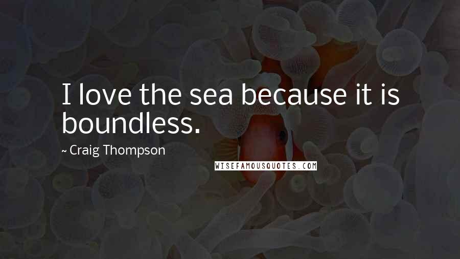 Craig Thompson Quotes: I love the sea because it is boundless.