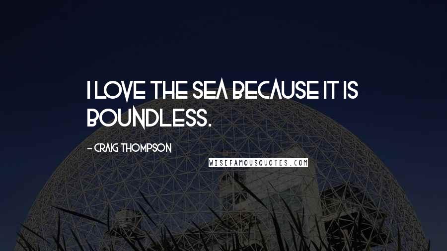 Craig Thompson Quotes: I love the sea because it is boundless.