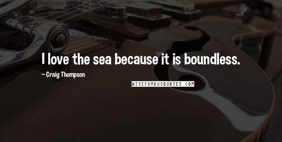 Craig Thompson Quotes: I love the sea because it is boundless.