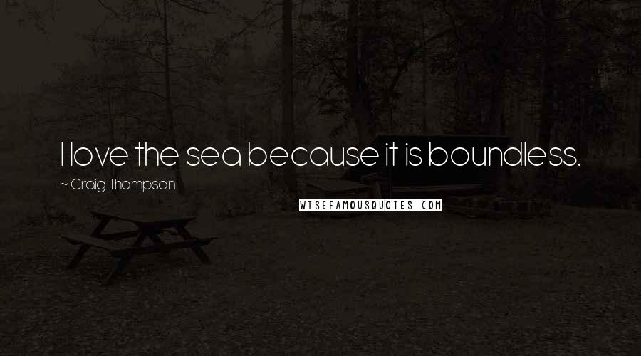 Craig Thompson Quotes: I love the sea because it is boundless.