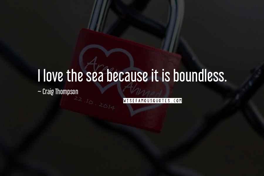 Craig Thompson Quotes: I love the sea because it is boundless.