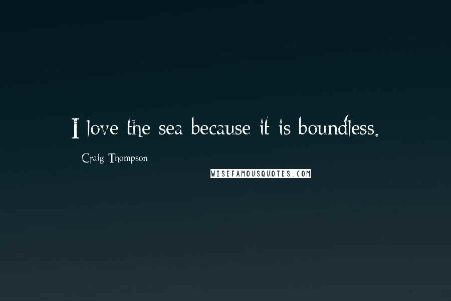 Craig Thompson Quotes: I love the sea because it is boundless.