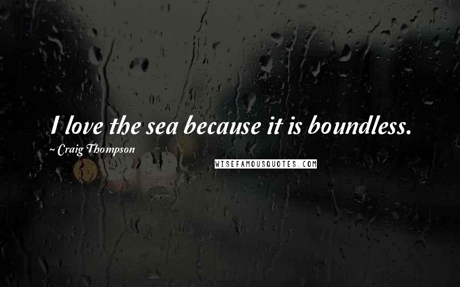 Craig Thompson Quotes: I love the sea because it is boundless.