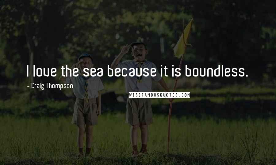 Craig Thompson Quotes: I love the sea because it is boundless.