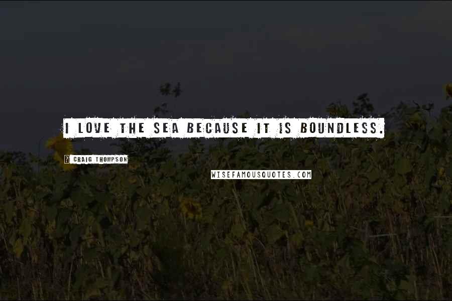 Craig Thompson Quotes: I love the sea because it is boundless.