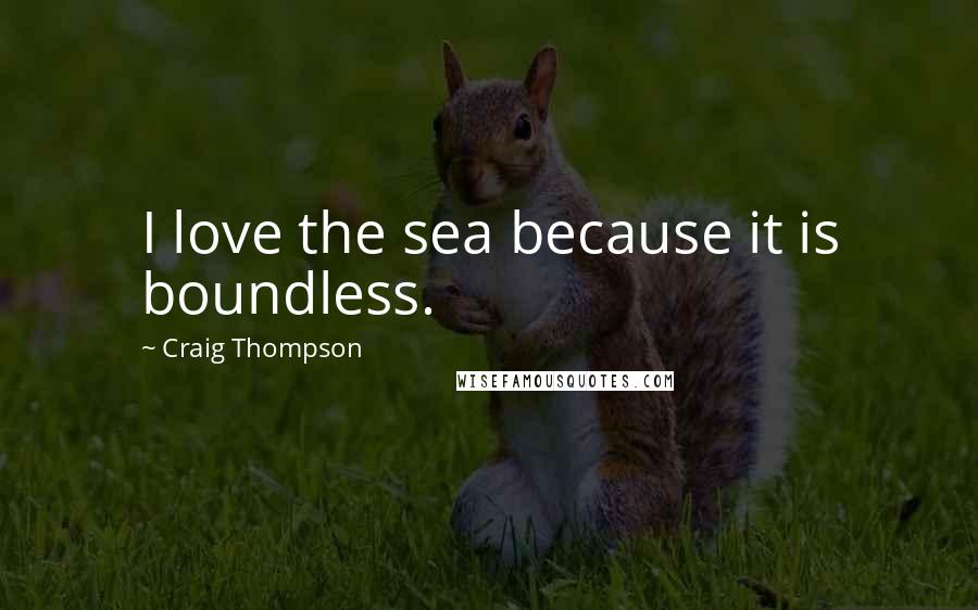 Craig Thompson Quotes: I love the sea because it is boundless.