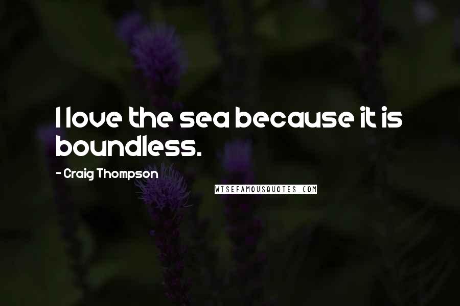 Craig Thompson Quotes: I love the sea because it is boundless.