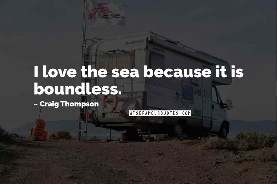 Craig Thompson Quotes: I love the sea because it is boundless.