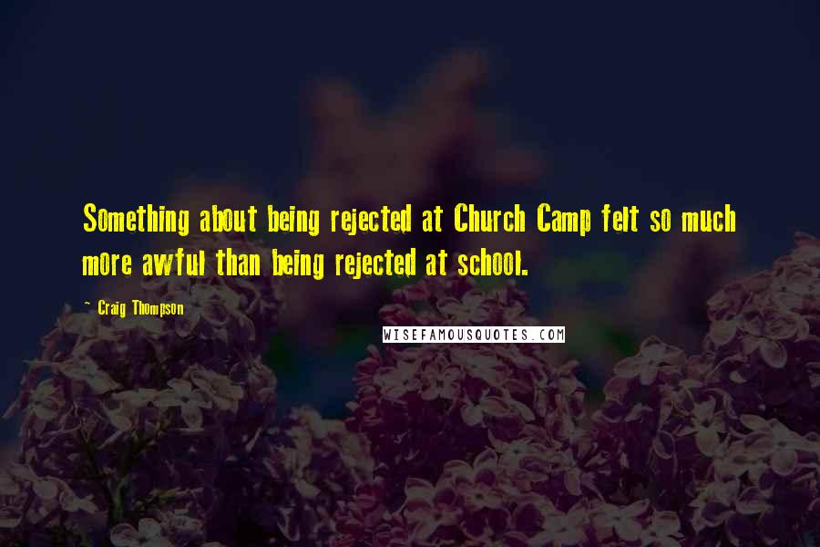 Craig Thompson Quotes: Something about being rejected at Church Camp felt so much more awful than being rejected at school.