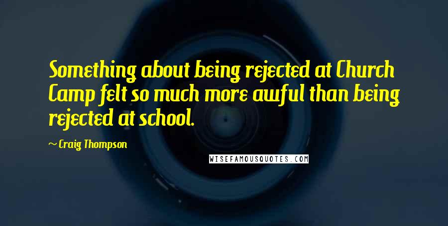 Craig Thompson Quotes: Something about being rejected at Church Camp felt so much more awful than being rejected at school.