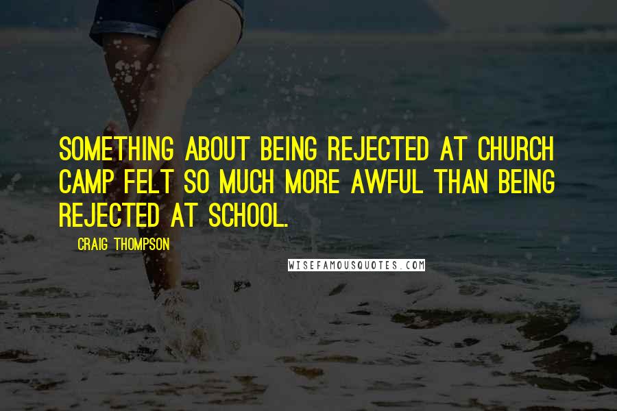 Craig Thompson Quotes: Something about being rejected at Church Camp felt so much more awful than being rejected at school.
