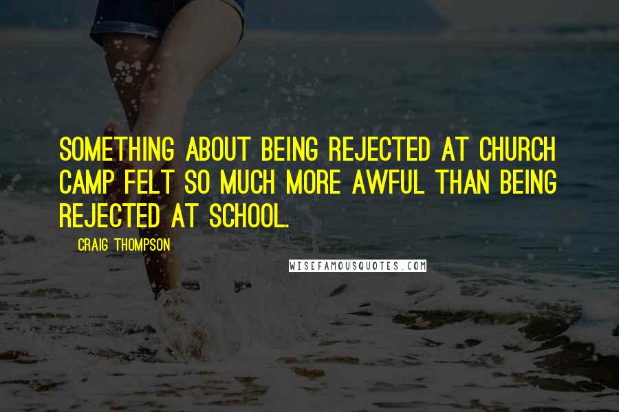 Craig Thompson Quotes: Something about being rejected at Church Camp felt so much more awful than being rejected at school.