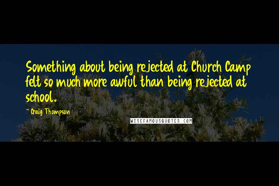 Craig Thompson Quotes: Something about being rejected at Church Camp felt so much more awful than being rejected at school.