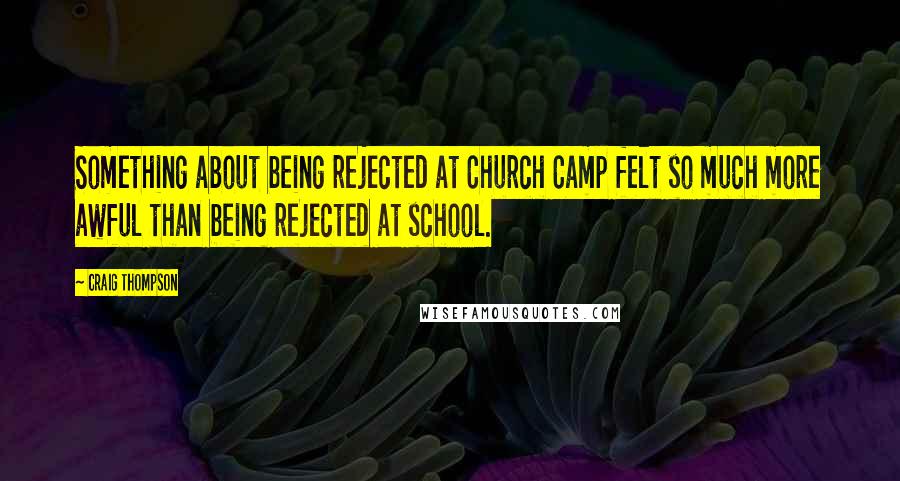 Craig Thompson Quotes: Something about being rejected at Church Camp felt so much more awful than being rejected at school.