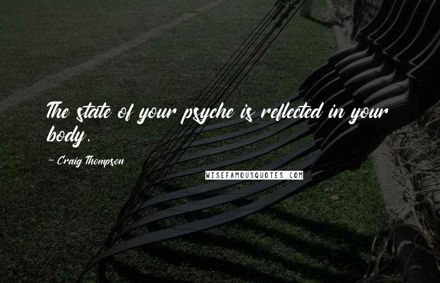 Craig Thompson Quotes: The state of your psyche is reflected in your body.