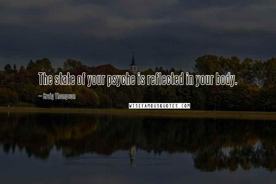 Craig Thompson Quotes: The state of your psyche is reflected in your body.