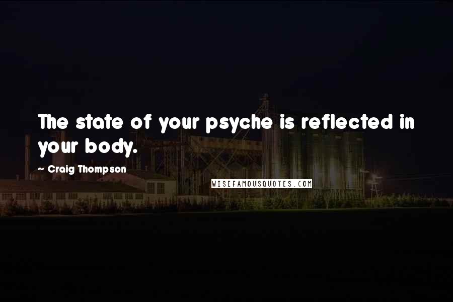 Craig Thompson Quotes: The state of your psyche is reflected in your body.