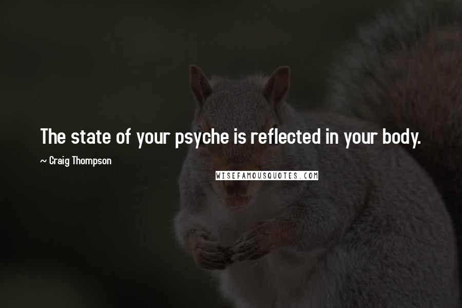 Craig Thompson Quotes: The state of your psyche is reflected in your body.