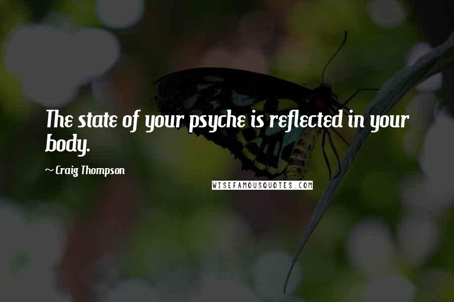 Craig Thompson Quotes: The state of your psyche is reflected in your body.