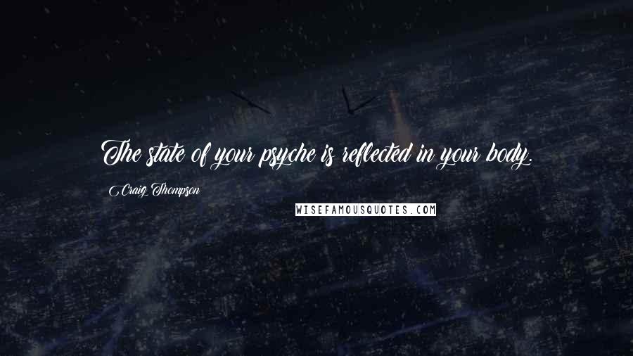 Craig Thompson Quotes: The state of your psyche is reflected in your body.