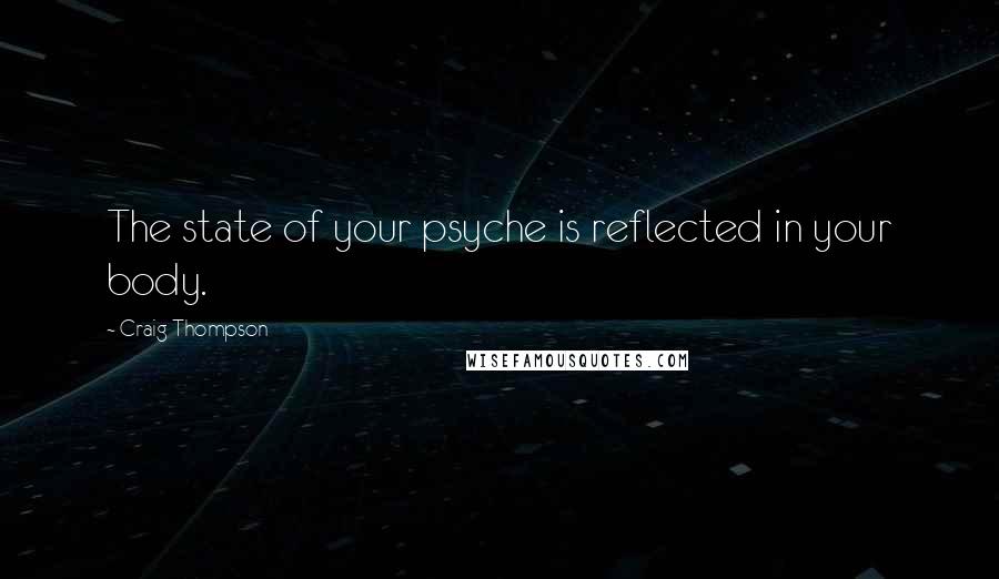 Craig Thompson Quotes: The state of your psyche is reflected in your body.