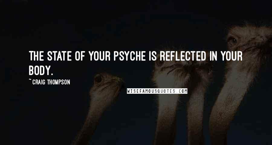 Craig Thompson Quotes: The state of your psyche is reflected in your body.