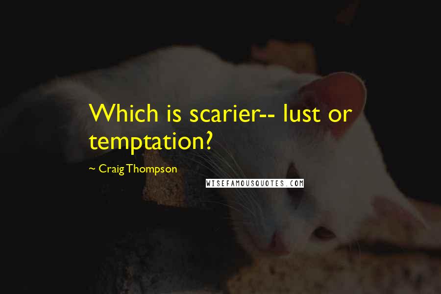 Craig Thompson Quotes: Which is scarier-- lust or temptation?