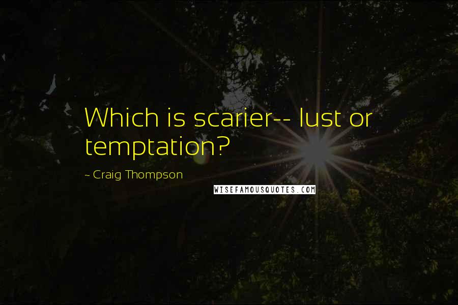 Craig Thompson Quotes: Which is scarier-- lust or temptation?