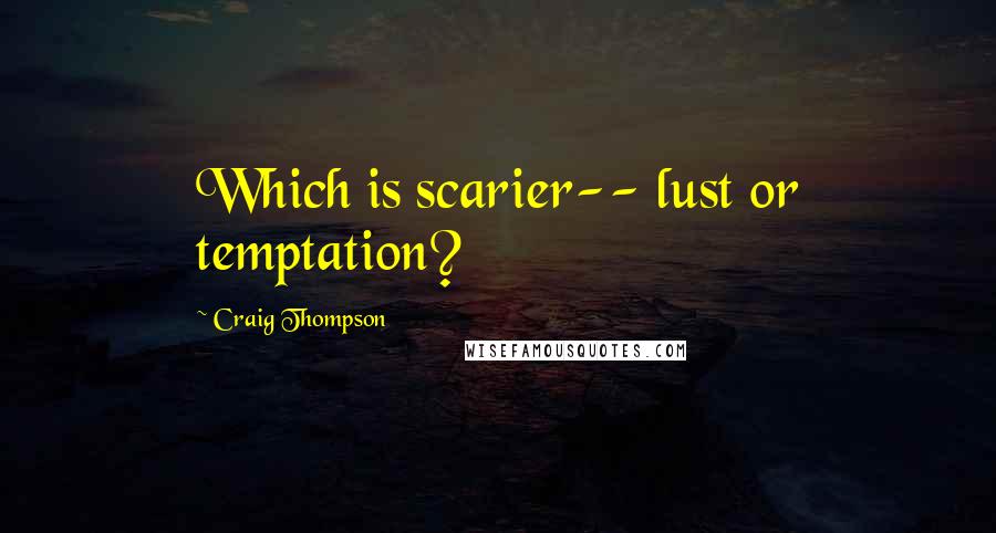 Craig Thompson Quotes: Which is scarier-- lust or temptation?