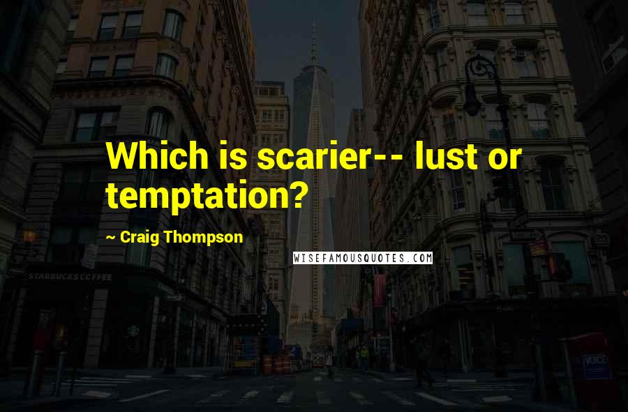 Craig Thompson Quotes: Which is scarier-- lust or temptation?