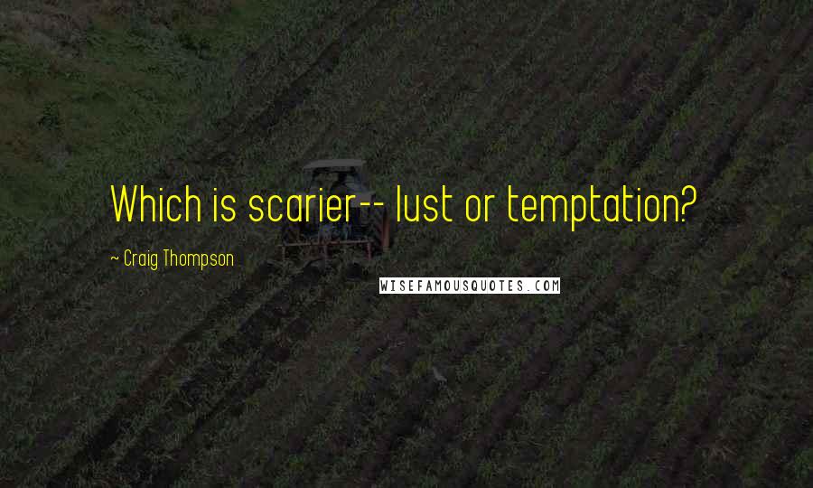 Craig Thompson Quotes: Which is scarier-- lust or temptation?