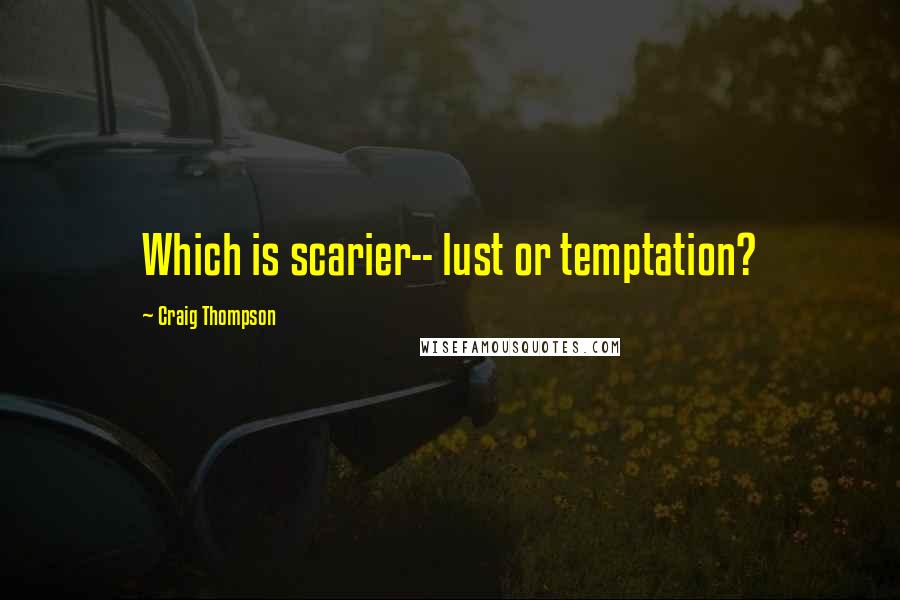 Craig Thompson Quotes: Which is scarier-- lust or temptation?