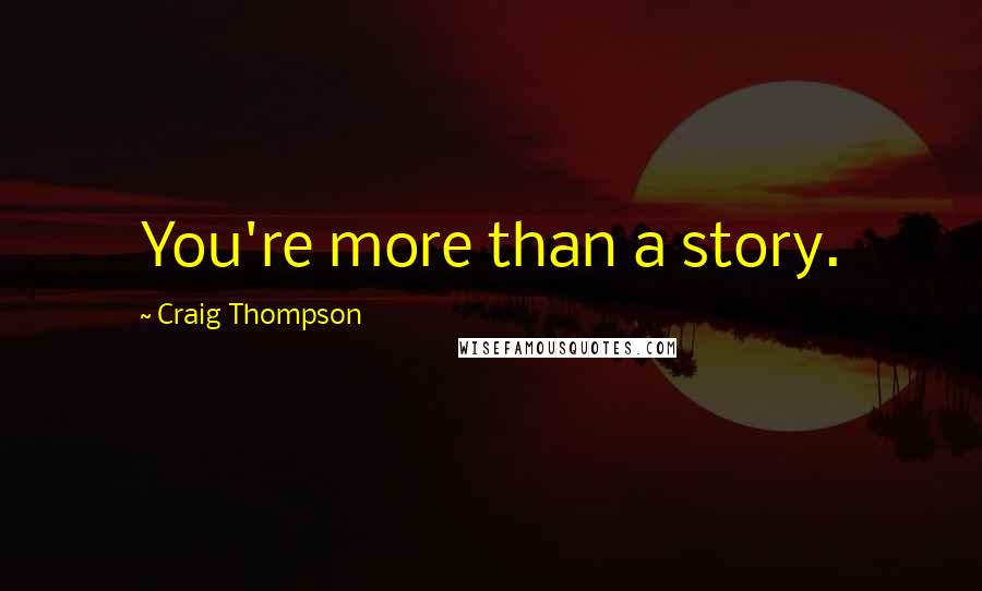 Craig Thompson Quotes: You're more than a story.
