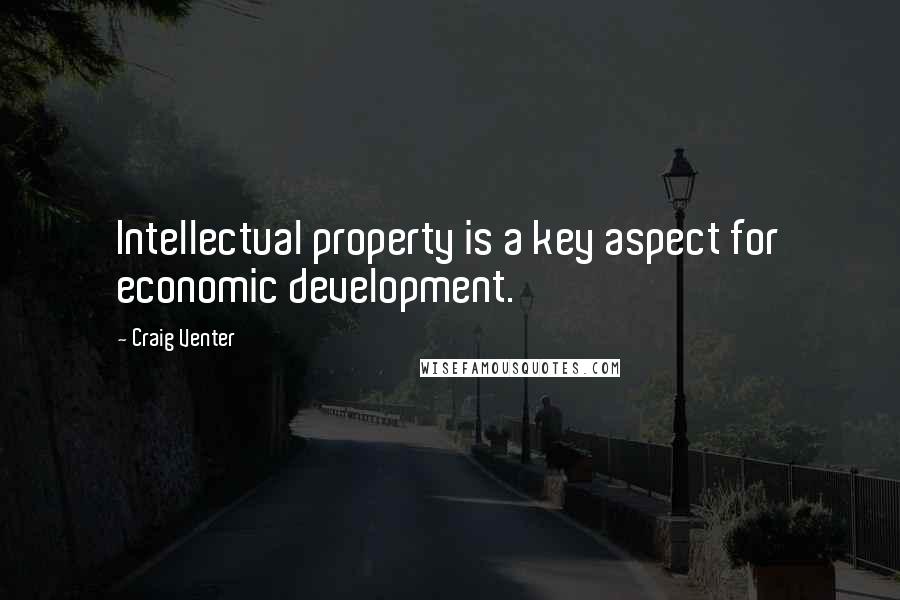 Craig Venter Quotes: Intellectual property is a key aspect for economic development.