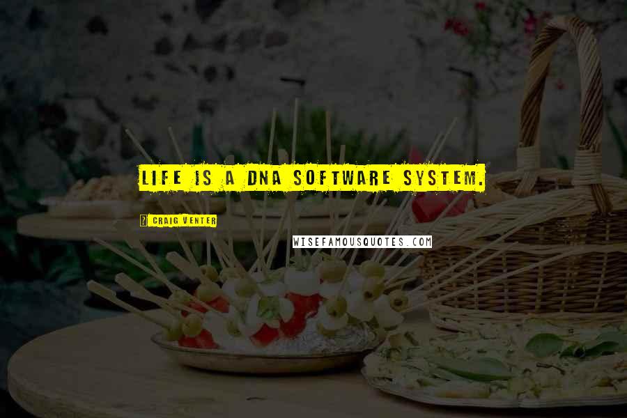 Craig Venter Quotes: Life is a DNA software system.