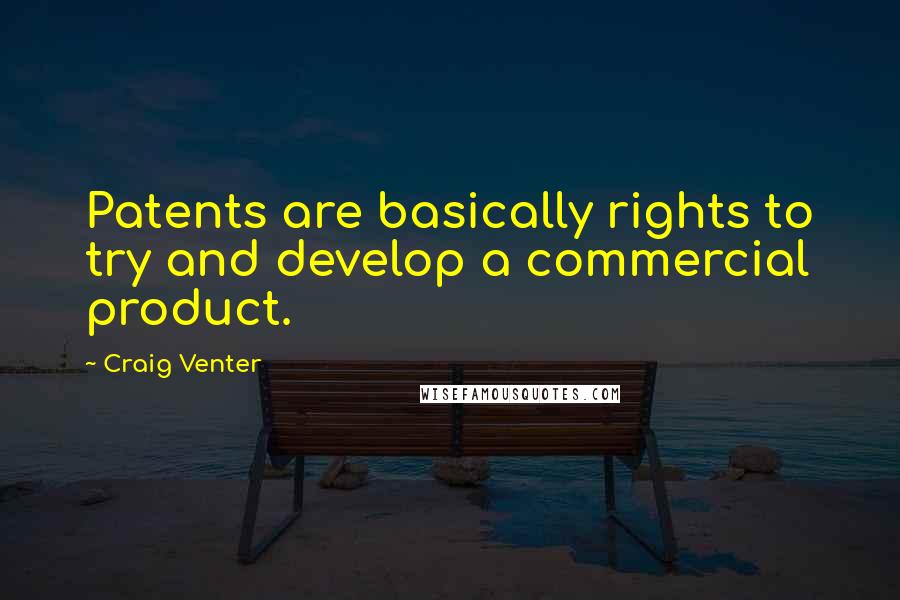 Craig Venter Quotes: Patents are basically rights to try and develop a commercial product.