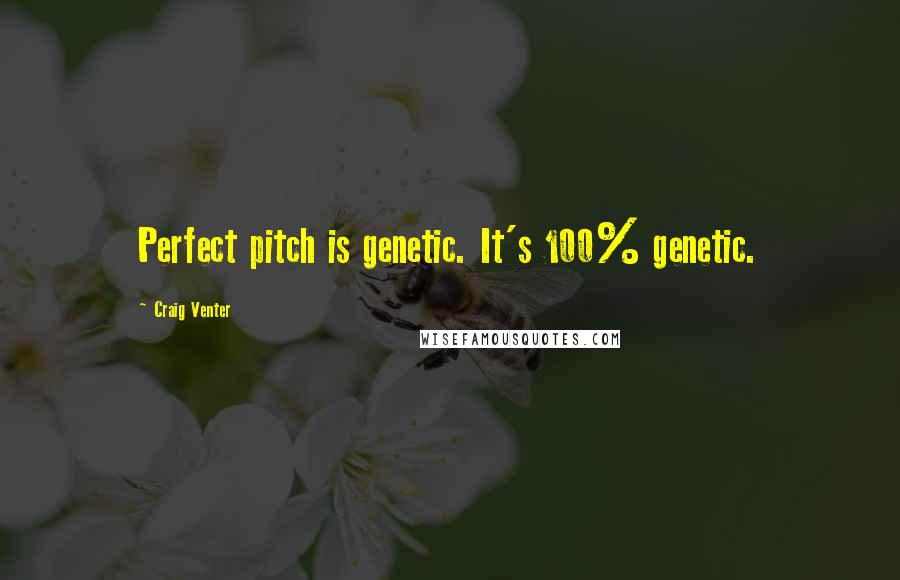 Craig Venter Quotes: Perfect pitch is genetic. It's 100% genetic.