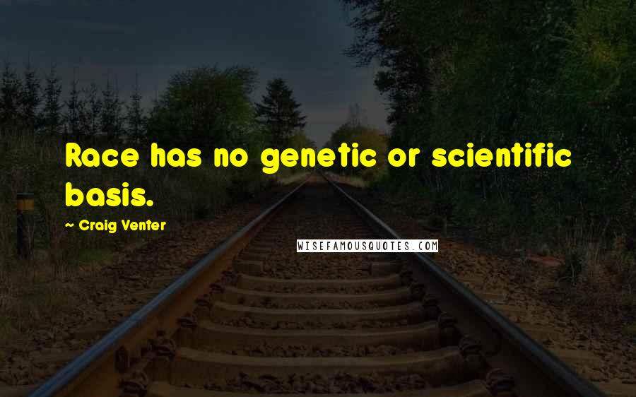Craig Venter Quotes: Race has no genetic or scientific basis.